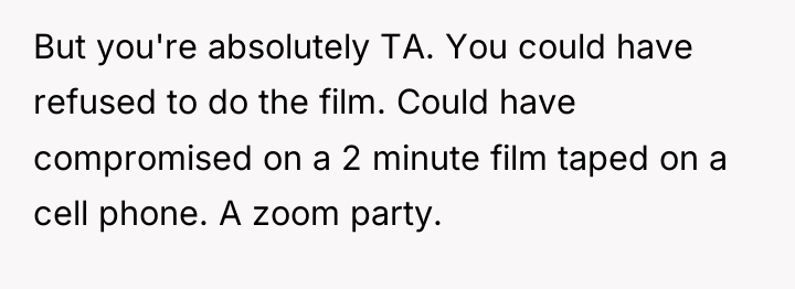 But you're absolutely TA. You could have refused to do...