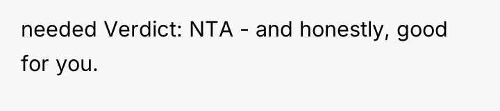 needed Verdict: NTA - and honestly, good for you.