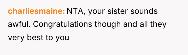 charliesmaine NTA, your sister sounds awful. Congratulations though and all...