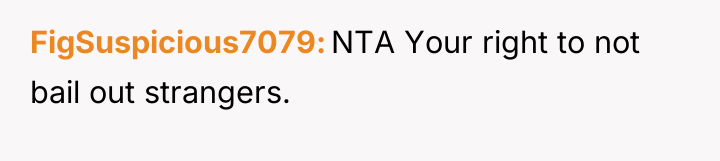 FigSuspicious7079 NTA Your right to not bail out strangers.