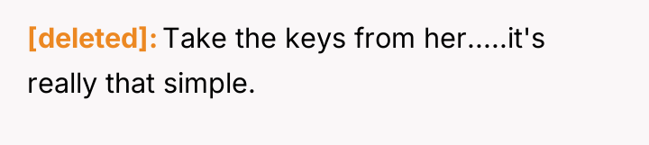 [deleted] Take the keys from her.....it's really that simple.