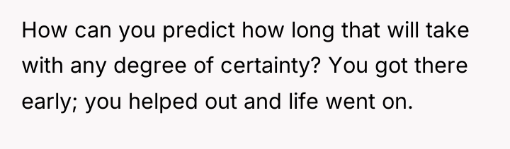 How can you predict how long that will take with...