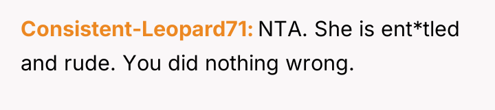 Consistent-Leopard71 NTA. She is ent*tled and rude. You did nothing...