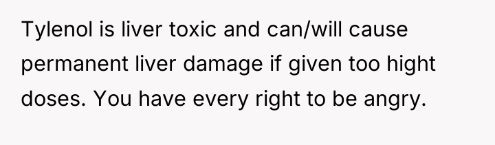 Tylenol is liver toxic and can/will cause permanent liver damage...