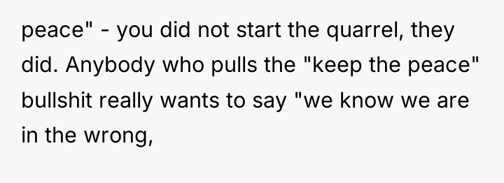 peace" - you did not start the quarrel, they did....