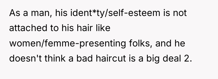 As a man, his ident*ty/self-esteem is not attached to his...
