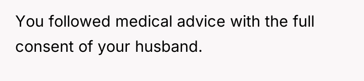 You followed medical advice with the full consent of your...