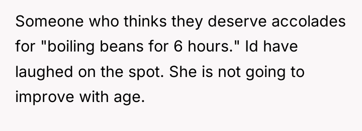 Someone who thinks they deserve accolades for "boiling beans for...