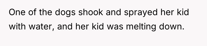 One of the dogs shook and sprayed her kid with...