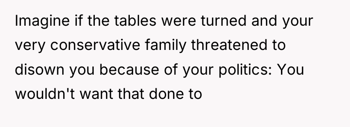 Imagine if the tables were turned and your very conservative...