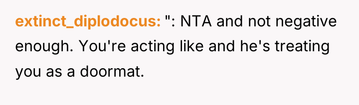 extinct_diplodocus ": NTA and not negative enough. You're acting like...