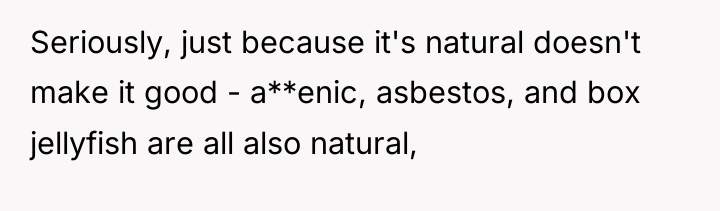 Seriously, just because it's natural doesn't make it good -...