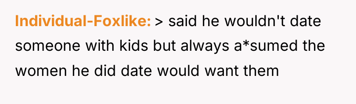 Individual-Foxlike > said he wouldn't date someone with kids but...