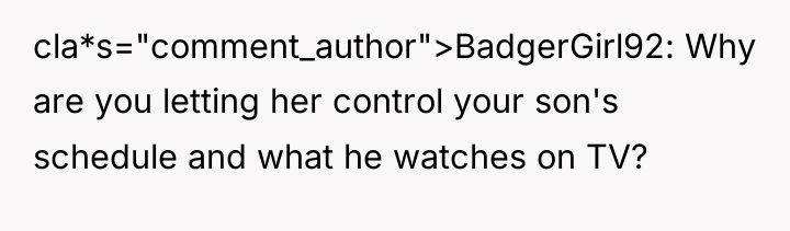 cla*s="comment_author">BadgerGirl92: Why are you letting her control your son's schedule...