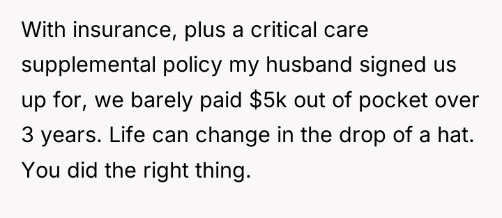 With insurance, plus a critical care supplemental policy my husband...