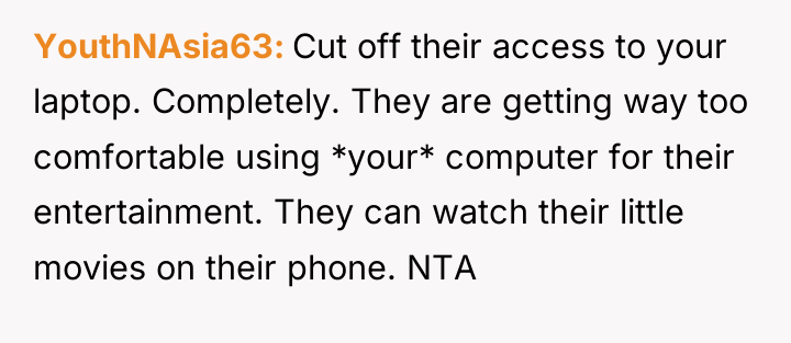 YouthNAsia63 Cut off their access to your laptop. Completely. They...