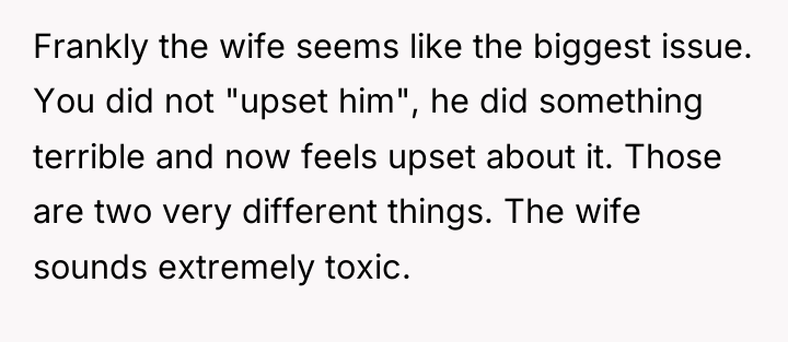 Frankly the wife seems like the biggest issue. You did...