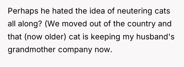 Perhaps he hated the idea of neutering cats all along?...