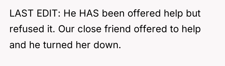 LAST EDIT: He HAS been offered help but refused it....