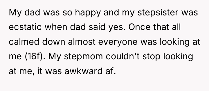 My dad was so happy and my stepsister was ecstatic...