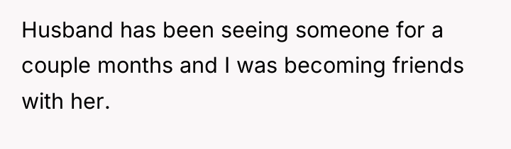 Husband has been seeing someone for a couple months and...
