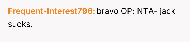 Frequent-Interest796 bravo OP: NTA- jack sucks.