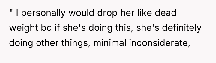 " I personally would drop her like dead weight bc...