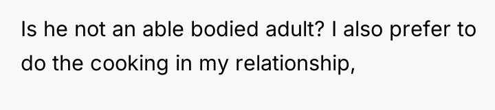 Is he not an able bodied adult? I also prefer...