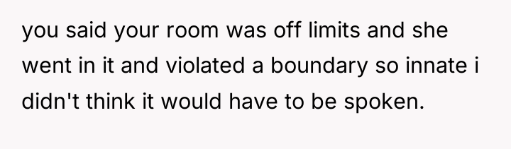 you said your room was off limits and she went...