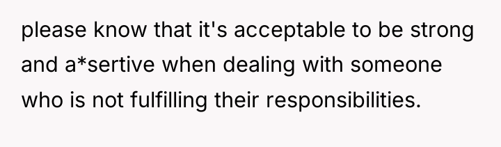 please know that it's acceptable to be strong and a*sertive...
