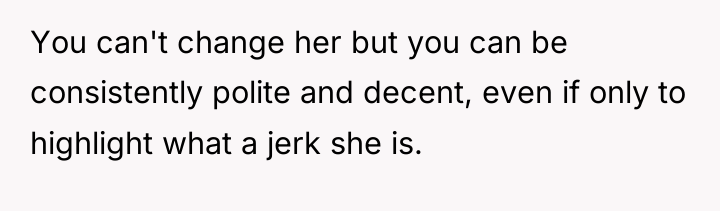 You can't change her but you can be consistently polite...