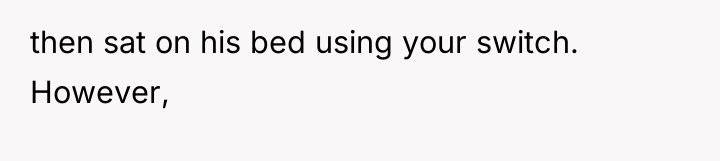 then sat on his bed using your switch. However,