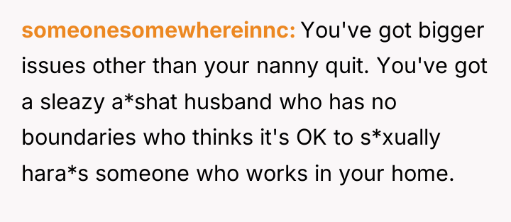someonesomewhereinnc You've got bigger issues other than your nanny quit....