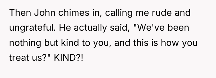 Then John chimes in, calling me rude and ungrateful. He...