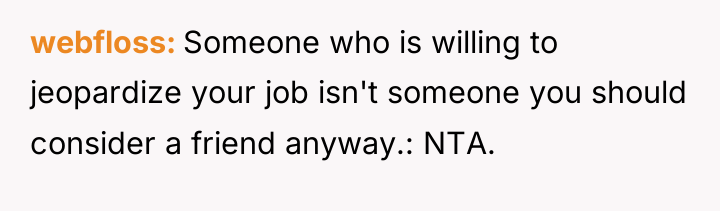 webfloss Someone who is willing to jeopardize your job isn't...