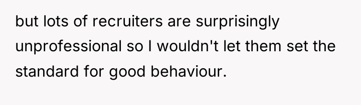 but lots of recruiters are surprisingly unprofessional so I wouldn't...