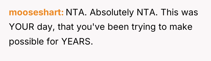 mooseshart NTA. Absolutely NTA. This was YOUR day, that you've...