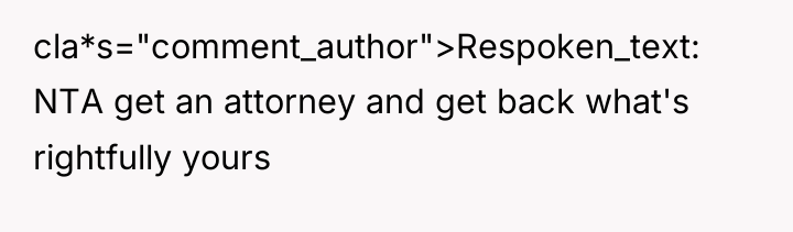 cla*s="comment_author">Respoken_text: NTA get an attorney and get back what's rightfully...
