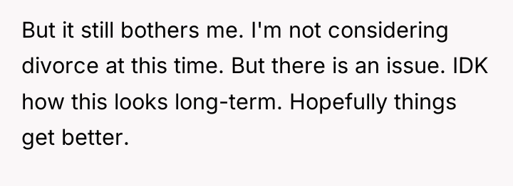 But it still bothers me. I'm not considering divorce at...