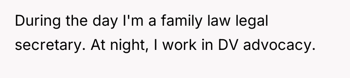 During the day I'm a family law legal secretary. At...