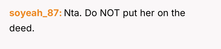 soyeah_87 Nta. Do NOT put her on the deed.