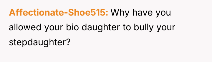 Affectionate-Shoe515 Why have you allowed your bio daughter to bully...
