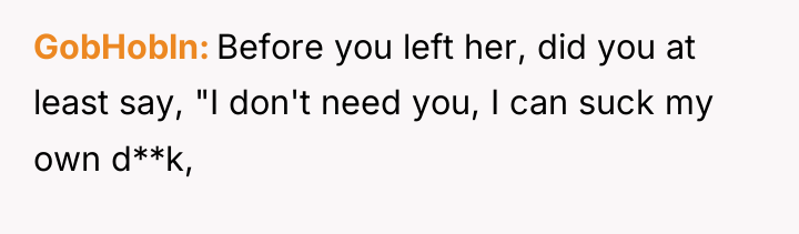GobHobln Before you left her, did you at least say,...