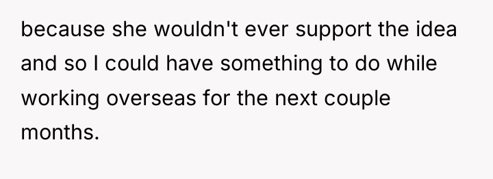 because she wouldn't ever support the idea and so I...