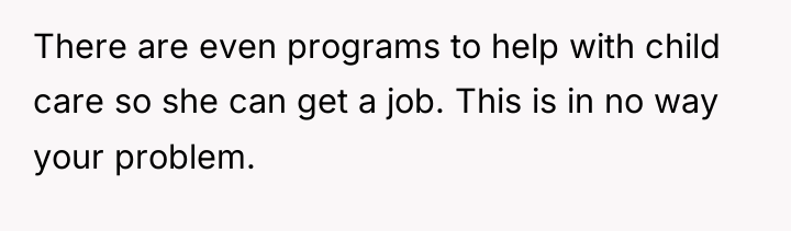 There are even programs to help with child care so...