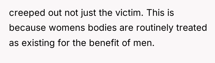 creeped out not just the victim. This is because womens...