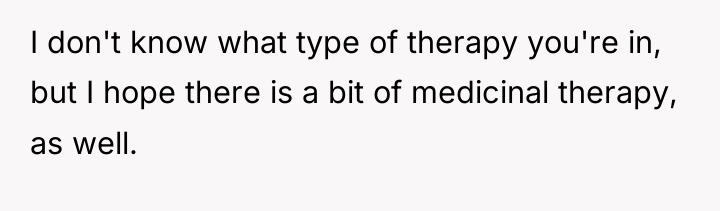 I don't know what type of therapy you're in, but...