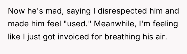 Now he's mad, saying I disrespected him and made him...