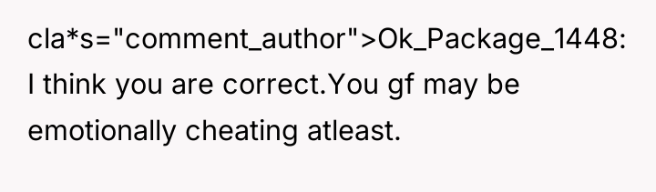 cla*s="comment_author">Ok_Package_1448: I think you are correct.You gf may be emotionally...