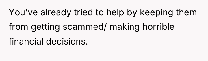 You've already tried to help by keeping them from getting...